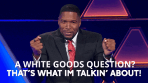 Animated GIF that says "A white goods question? That's what I'm talkin' about!"